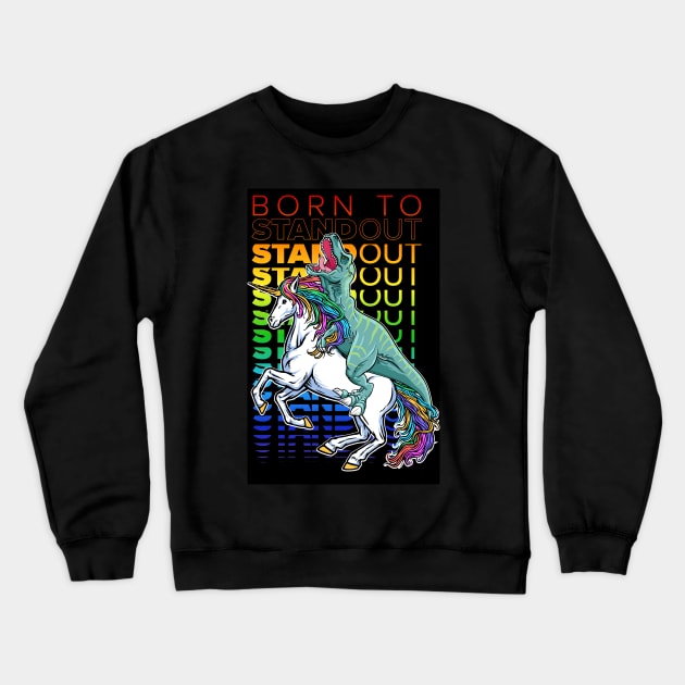 Born to Stand out, LGBT Pride Progress, T-Rex and Unicorn Gay Pride Crewneck Sweatshirt by laverdeden